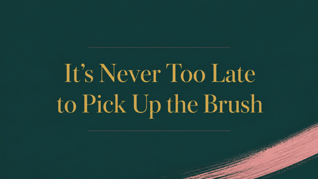 Text-only deep teal and muted gold header reading “It’s Never Too Late to Pick Up the Brush”